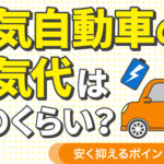 電気自動車の電気代はどのくらい？安く抑えるポイントも紹介